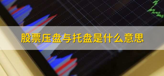 股票压盘与托盘是什么意思,大单托盘是什么意思