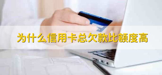 为什么信用卡总欠款比额度高,有以下两点原因