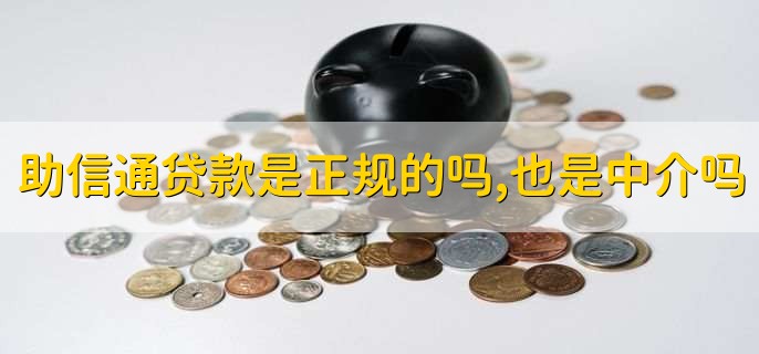 助信通贷款是正规的吗,也是中介吗