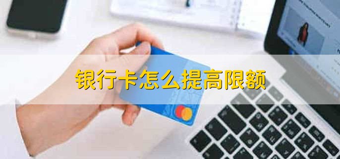 银行卡怎么提高限额