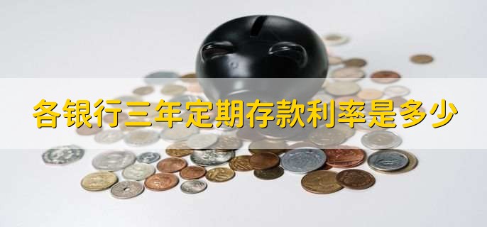 各银行三年定期存款利率是多少,基准利率是2.75%
