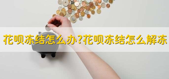 花呗冻结怎么办?花呗冻结怎么解冻