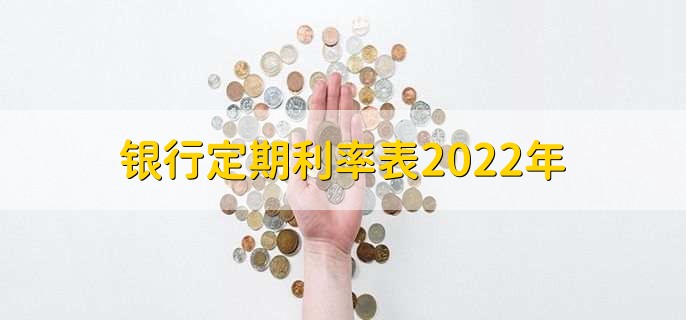 银行定期利率表2022年,各大银行存款利率一览表