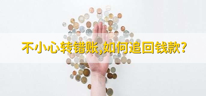 不小心转错账,如何追回钱款?