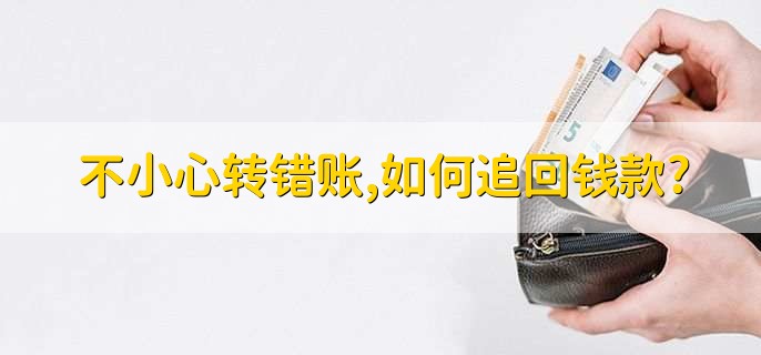 不小心转错账，如何追回钱款