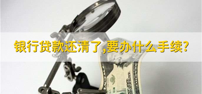 银行贷款还清了,要办什么手续?