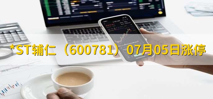 *ST辅仁(600781)07月05日涨停原因,最新消息分析,3天3板