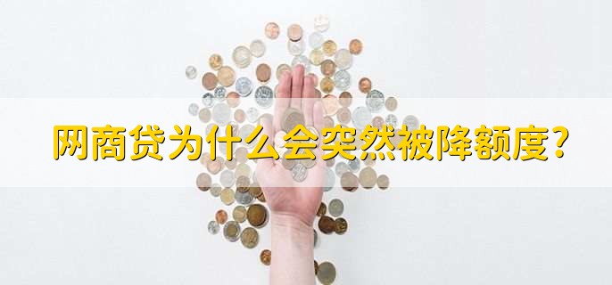 网商贷为什么会突然被降额度,有以下三点原因