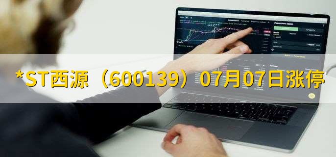 *ST西源（600139）07月07日涨停