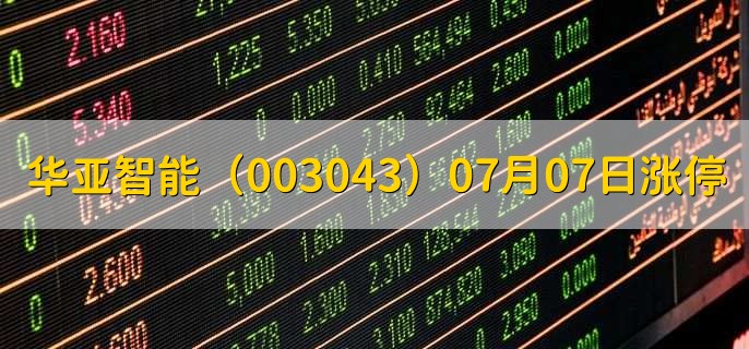 华亚智能(003043)07月07日涨停原因,最新消息分析,2天2板