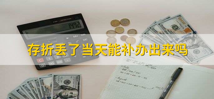 存折丢了当天能补办出来吗