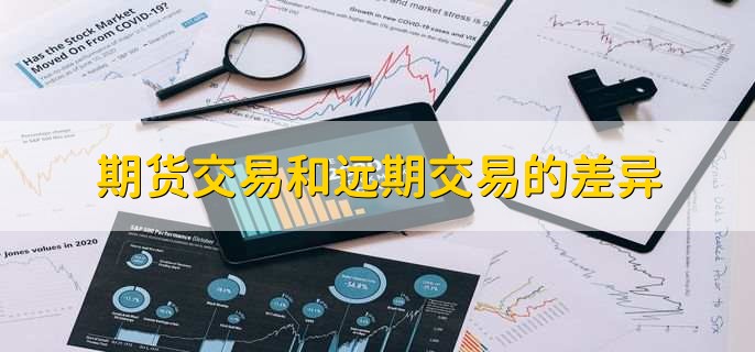 期货交易和远期交易的差异，有以下五点不同