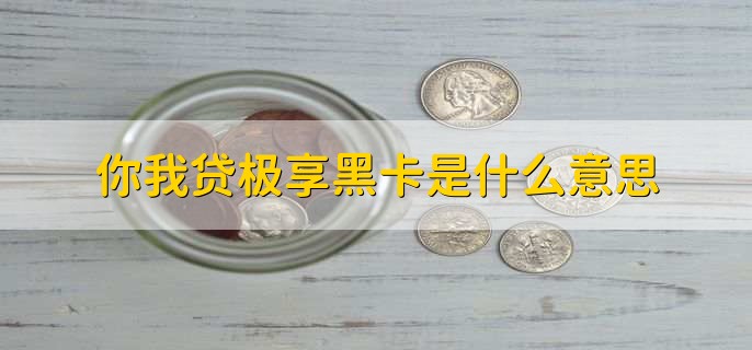 你我贷极享黑卡是什么意思