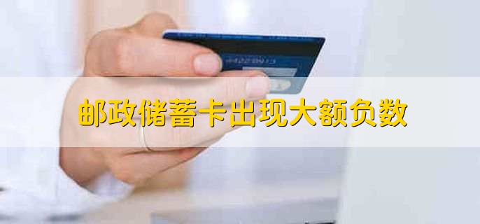邮政储蓄卡出现大额负数