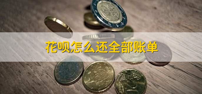 花呗怎么还全部账单，分以下三点