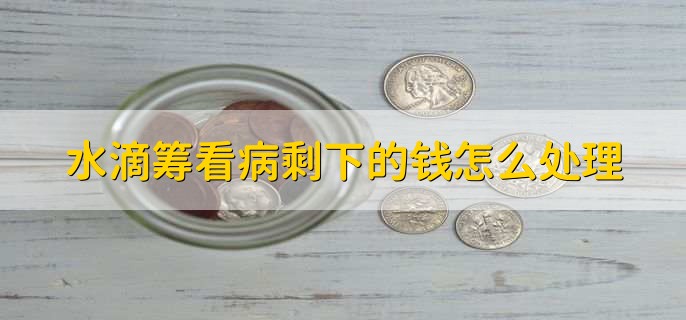 水滴筹看病剩下的钱怎么处理