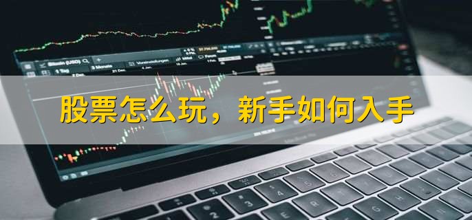 股票怎么玩,新手如何入手