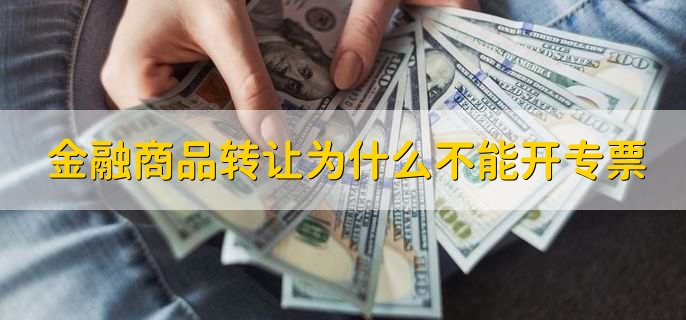 金融商品转让为什么不能开专票