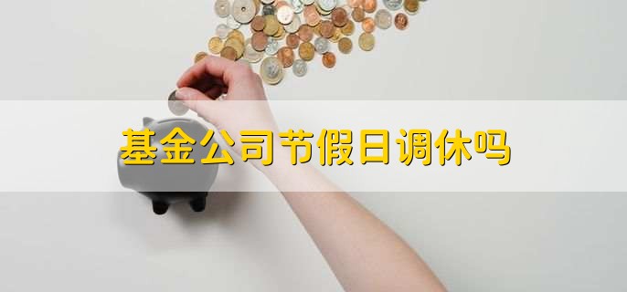 基金公司节假日调休吗
