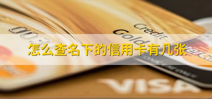 怎么查名下的信用卡有几张，两种方法