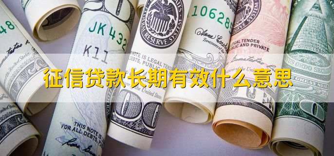 征信贷款长期有效什么意思,贷款额度长期保存