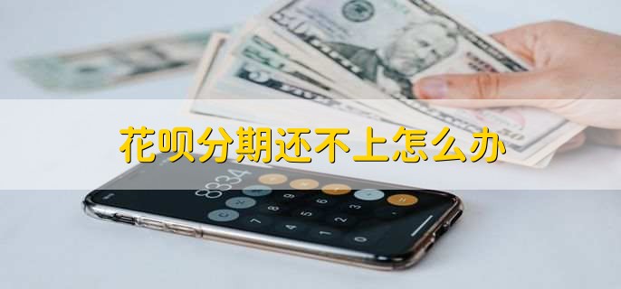 花呗分期还不上怎么办