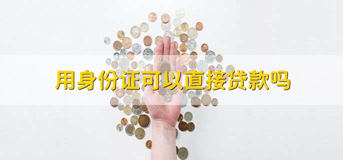 用身份证可以直接贷款吗