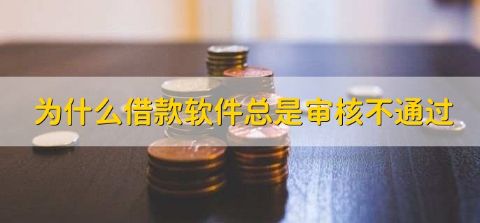 为什么借款软件总是审核不通过