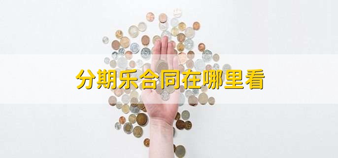 分期乐合同在哪里看,在分期乐软件中查看