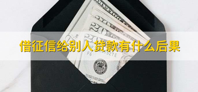 借征信给别人贷款有什么后果,不能将征信借给别人贷款