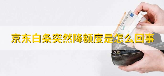 京东白条突然降额度是怎么回事，有以下两种原因