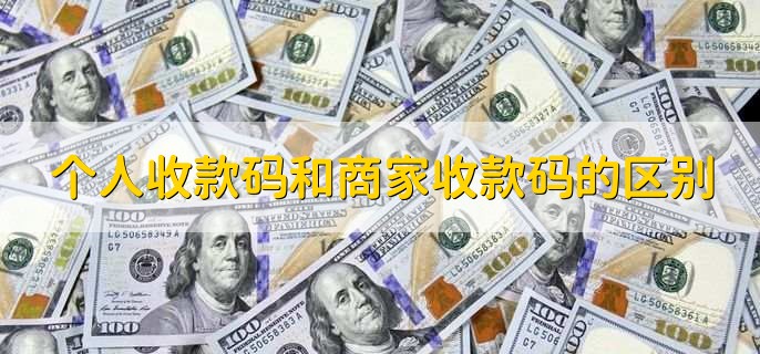 个人收款码和商家收款码的区别,分以下三点