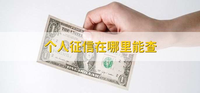 个人征信在哪里能查,有以下三种方法