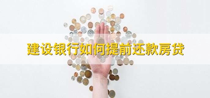 建设银行如何提前还款房贷,有以下三步