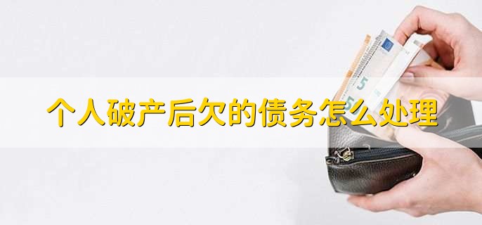 个人破产后欠的债务怎么处理,需要依法给予赔付