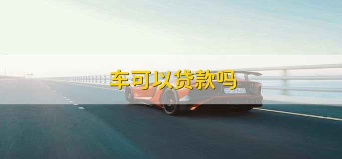 车可以贷款吗