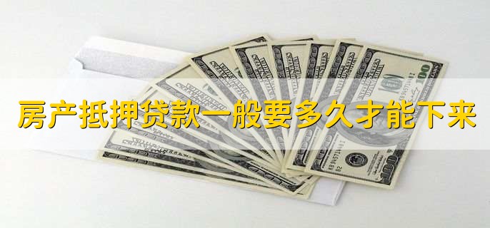 房产抵押贷款一般要多久才能下来
