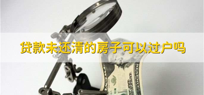 贷款未还清的房子可以过户吗