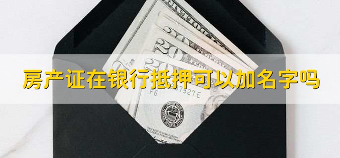 房产证在银行抵押可以加名字吗