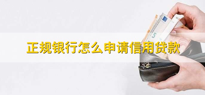 正规银行怎么申请信用贷款