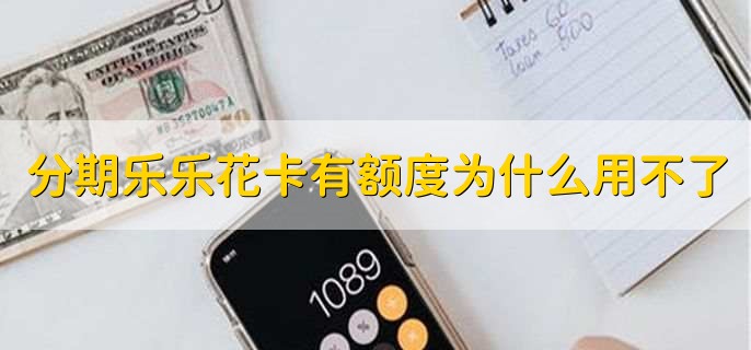 分期乐乐花卡有额度为什么用不了,有以下三个原因