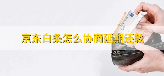 京东白条怎么协商延期还款,有以下两点