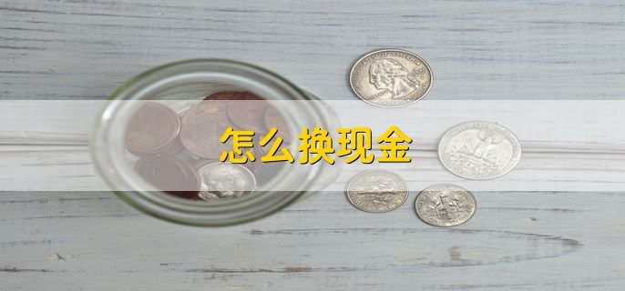怎么换现金