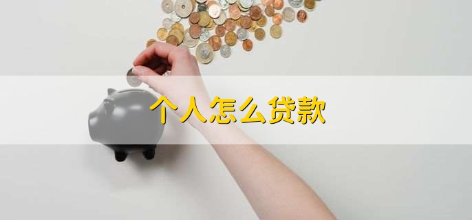 个人怎么贷款,带上相关资料去银行或金融机构申请贷款