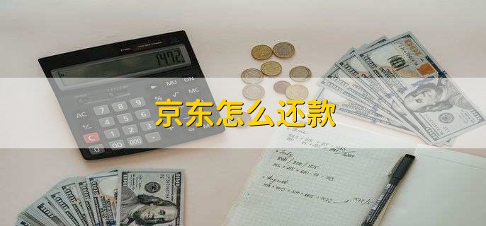 京东怎么还款,有以下四步