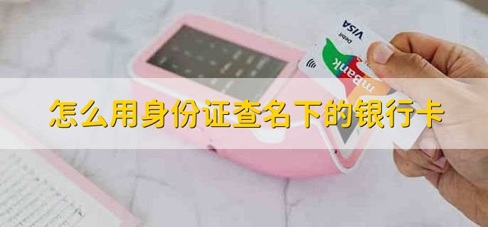 怎么用身份证查名下的银行卡