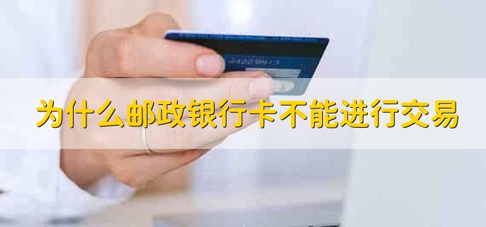 为什么邮政银行卡不能进行交易
