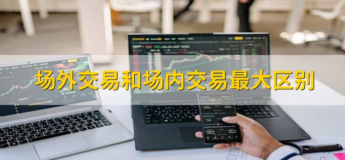 场外交易和场内交易最大区别