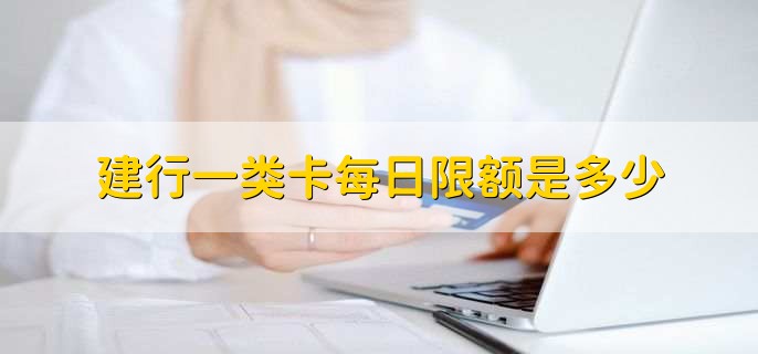 建行一类卡每日限额是多少