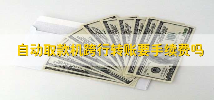 自动取款机跨行转账要手续费吗